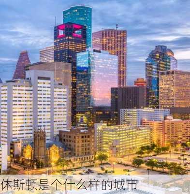 休斯顿是个什么样的城市