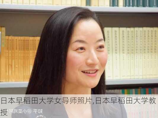 日本早稻田大学女导师照片,日本早稻田大学教授