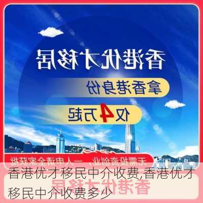 香港优才移民中介收费,香港优才移民中介收费多少