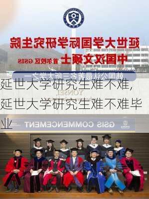 延世大学研究生难不难,延世大学研究生难不难毕业