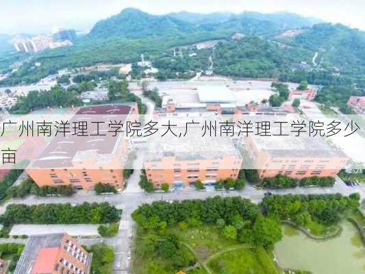 广州南洋理工学院多大,广州南洋理工学院多少亩