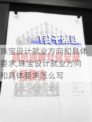 珠宝设计就业方向和具体要求,珠宝设计就业方向和具体要求怎么写