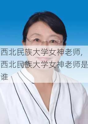 西北民族大学女神老师,西北民族大学女神老师是谁