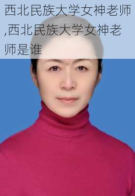 西北民族大学女神老师,西北民族大学女神老师是谁