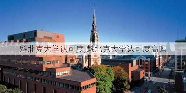 魁北克大学认可度,魁北克大学认可度高吗