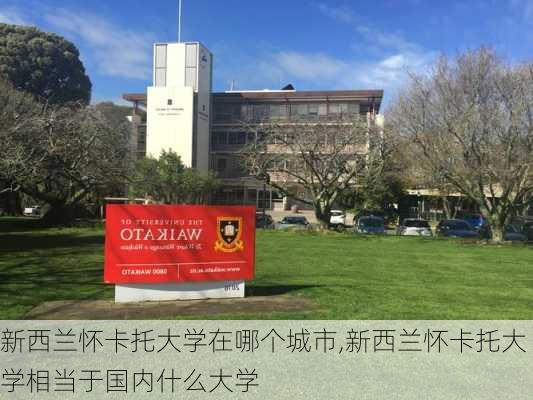 新西兰怀卡托大学在哪个城市,新西兰怀卡托大学相当于国内什么大学