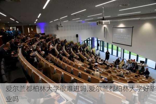 爱尔兰都柏林大学很难进吗,爱尔兰都柏林大学好毕业吗