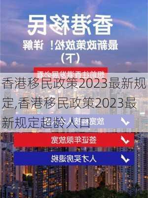 香港移民政策2023最新规定,香港移民政策2023最新规定超龄人口