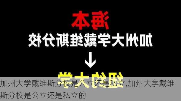 加州大学戴维斯分校是公立还是私立,加州大学戴维斯分校是公立还是私立的