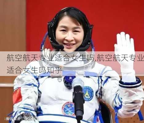 航空航天专业适合女生吗,航空航天专业适合女生吗知乎