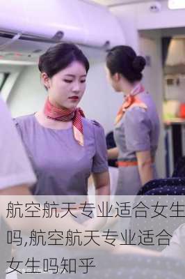 航空航天专业适合女生吗,航空航天专业适合女生吗知乎