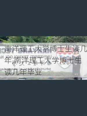 南洋理工大学博士生读几年,南洋理工大学博士生读几年毕业