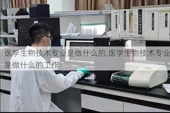 医学生物技术专业是做什么的,医学生物技术专业是做什么的工作