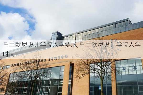 马兰欧尼设计学院入学要求,马兰欧尼设计学院入学时间