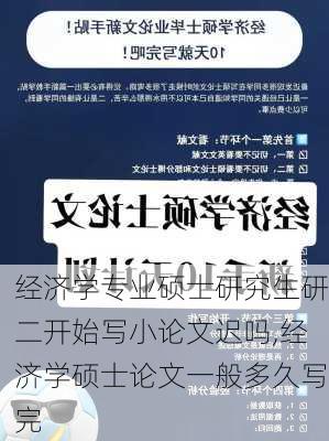 经济学专业硕士研究生研二开始写小论文迟吗,经济学硕士论文一般多久写完