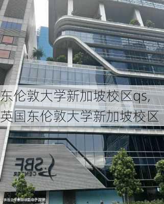 东伦敦大学新加坡校区qs,英国东伦敦大学新加坡校区