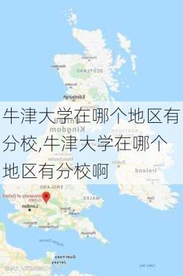 牛津大学在哪个地区有分校,牛津大学在哪个地区有分校啊