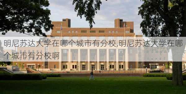 明尼苏达大学在哪个城市有分校,明尼苏达大学在哪个城市有分校啊