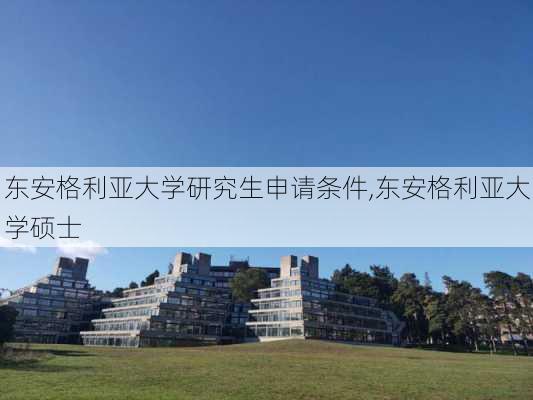 东安格利亚大学研究生申请条件,东安格利亚大学硕士