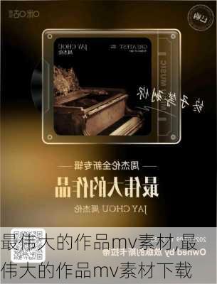 最伟大的作品mv素材,最伟大的作品mv素材下载