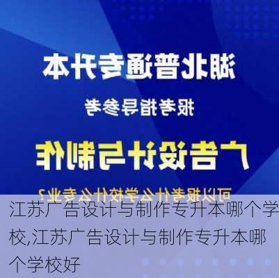 江苏广告设计与制作专升本哪个学校,江苏广告设计与制作专升本哪个学校好