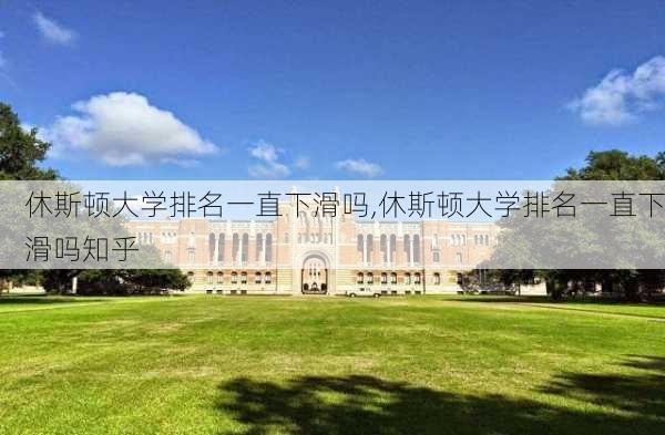 休斯顿大学排名一直下滑吗,休斯顿大学排名一直下滑吗知乎