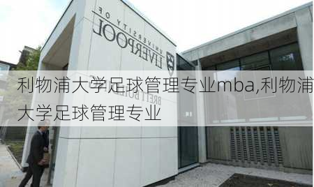 利物浦大学足球管理专业mba,利物浦大学足球管理专业