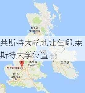 莱斯特大学地址在哪,莱斯特大学位置