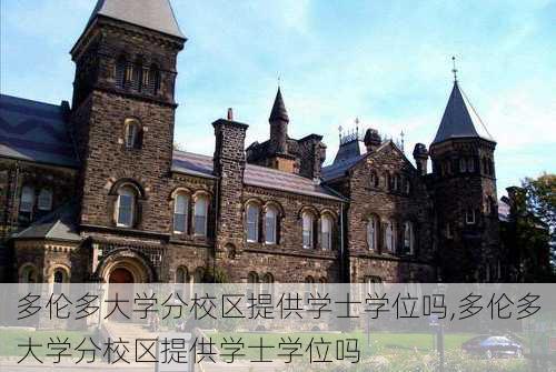 多伦多大学分校区提供学士学位吗,多伦多大学分校区提供学士学位吗