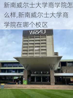 新南威尔士大学商学院怎么样,新南威尔士大学商学院在哪个校区