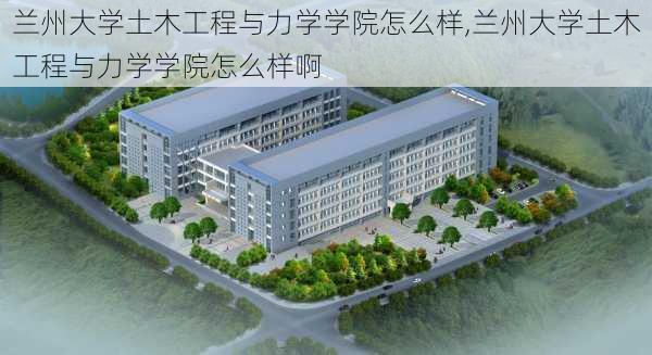 兰州大学土木工程与力学学院怎么样,兰州大学土木工程与力学学院怎么样啊