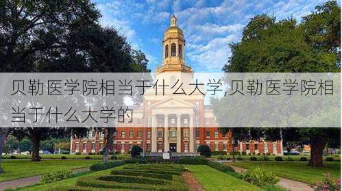 贝勒医学院相当于什么大学,贝勒医学院相当于什么大学的