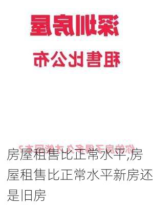 房屋租售比正常水平,房屋租售比正常水平新房还是旧房