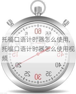 托福口语计时器怎么使用,托福口语计时器怎么使用视频