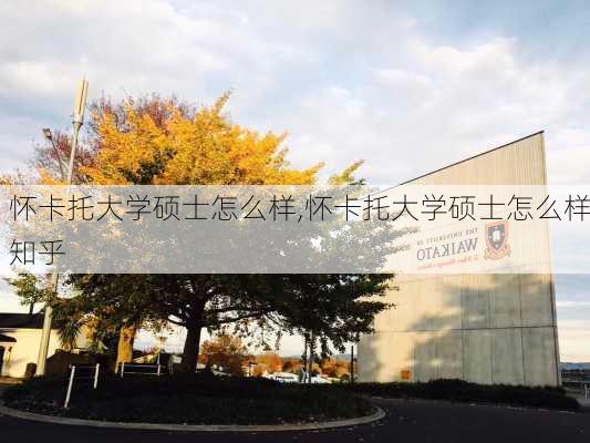 怀卡托大学硕士怎么样,怀卡托大学硕士怎么样知乎