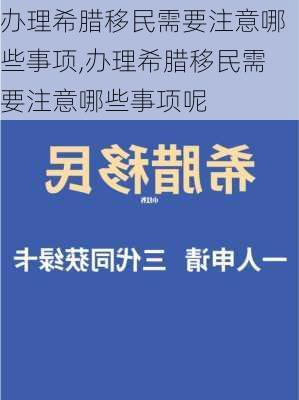 办理希腊移民需要注意哪些事项,办理希腊移民需要注意哪些事项呢