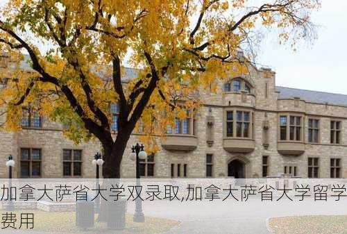 加拿大萨省大学双录取,加拿大萨省大学留学费用