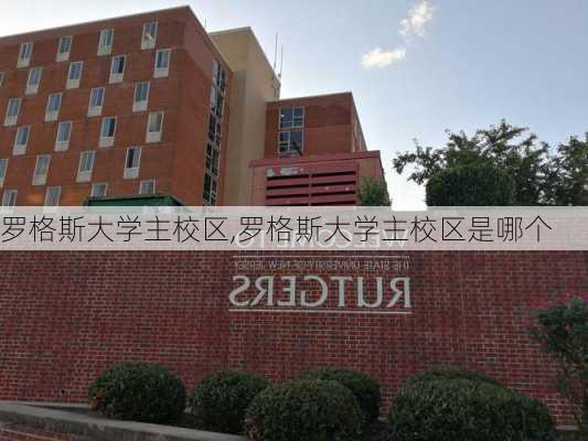 罗格斯大学主校区,罗格斯大学主校区是哪个