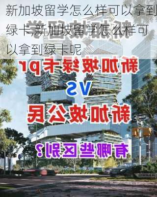 新加坡留学怎么样可以拿到绿卡,新加坡留学怎么样可以拿到绿卡呢