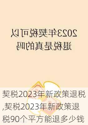 契税2023年新政策退税,契税2023年新政策退税90个平方能退多少钱