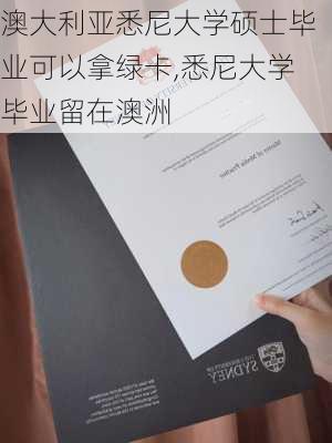 澳大利亚悉尼大学硕士毕业可以拿绿卡,悉尼大学毕业留在澳洲