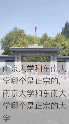 南京大学和东南大学哪个是正宗的,南京大学和东南大学哪个是正宗的大学