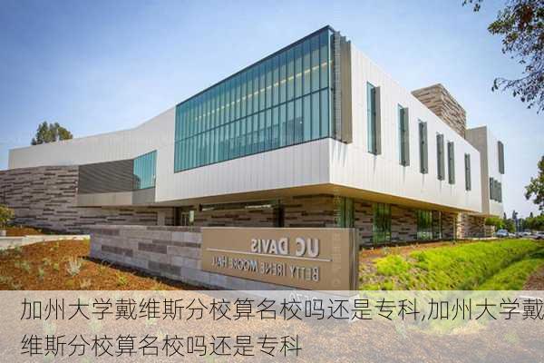 加州大学戴维斯分校算名校吗还是专科,加州大学戴维斯分校算名校吗还是专科