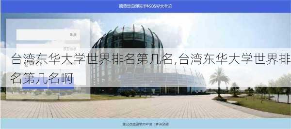 台湾东华大学世界排名第几名,台湾东华大学世界排名第几名啊