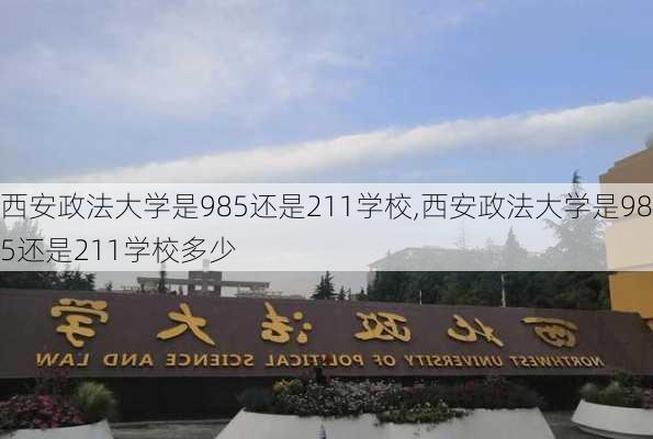 西安政法大学是985还是211学校,西安政法大学是985还是211学校多少