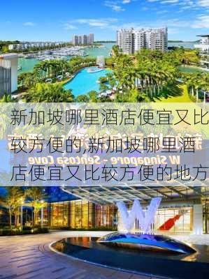 新加坡哪里酒店便宜又比较方便的,新加坡哪里酒店便宜又比较方便的地方