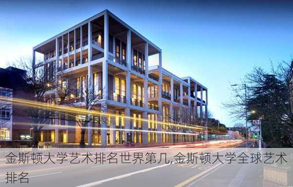 金斯顿大学艺术排名世界第几,金斯顿大学全球艺术排名