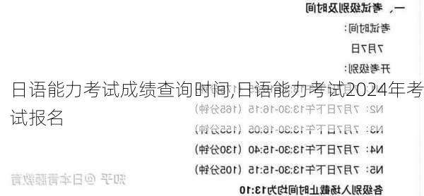 日语能力考试成绩查询时间,日语能力考试2024年考试报名