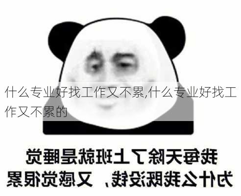 什么专业好找工作又不累,什么专业好找工作又不累的