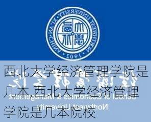 西北大学经济管理学院是几本,西北大学经济管理学院是几本院校